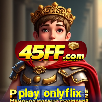 play onlyflix